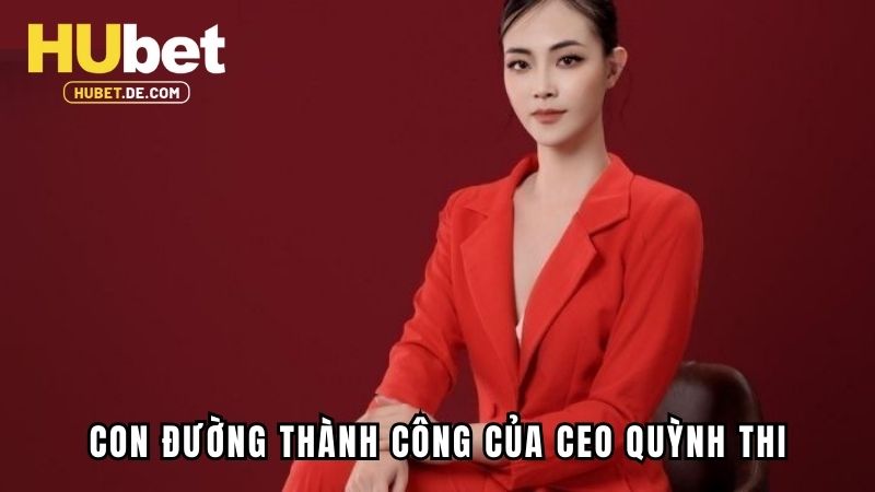 CEO Quỳnh Thi - Người Làm Nên Lịch Sử Của Nhà Cái Hubet 2 Hành trình nữ CEO chạm tới thành công