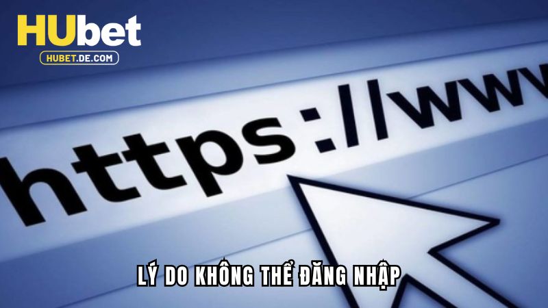 Đăng Nhập Hubet - Các Thao Tác Thực Hiện Đơn Giản, Nhanh Gọn 3 Lý do không thể đăng nhập