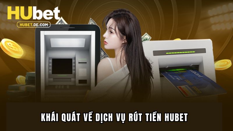 Rút Tiền Hubet - Các Bước Cực Đơn Giản Cho Anh Em Tân Thủ 1 Khái quát về dịch vụ rút tiền Hubet