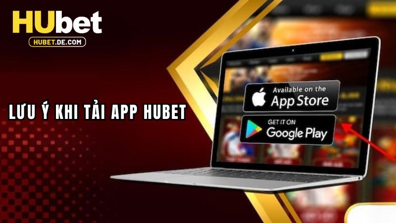 Lưu ý khi tải Hubet cho người dùng